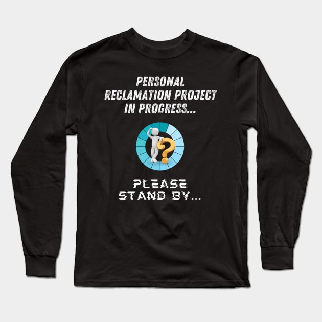 Personal Reclamation Project In Progress Long Sleeve T-Shirt by ZombieTeesEtc